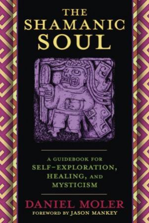 The Shamanic Soul by Daniel Moler And Jason Mankey