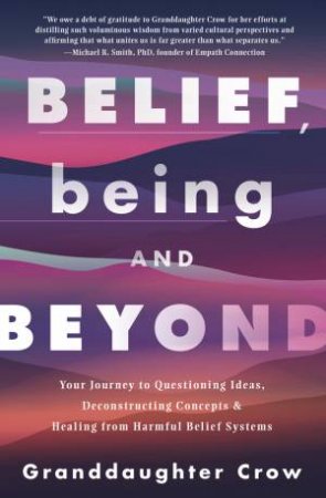 Belief, Being, And Beyond by Granddaughter Crow