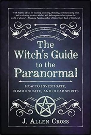 The Witch's Guide To The Paranormal by J. Allen Cross