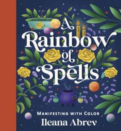 A Rainbow Of Spells by Ileana Abrev