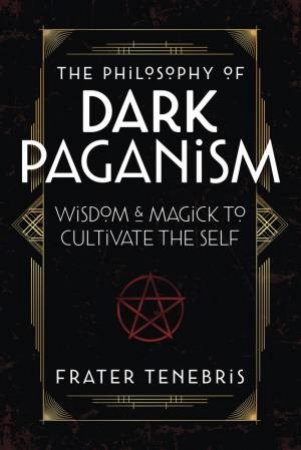 The Philosophy Of Dark Paganism by Frater Tenebris &  John J. Coughlin, 