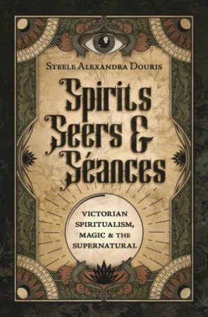 Spirits, Seers And Sances by Steele Alexandra Douris