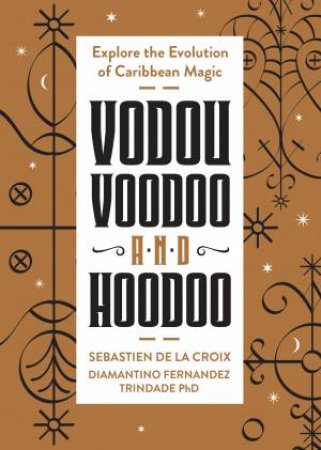 Vodou, Voodoo, And Hoodoo by Sebastien  &  Trindade, Diamantino Fernandez De La Croix