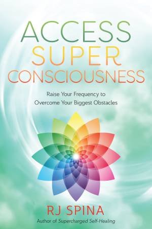 Access Super Consciousness by Rj Spina