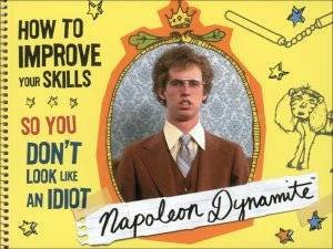 Napoleon Dynamite: How to Improve Your Skills So You Don't Look Like an Idiot by Napoleon Dynamite