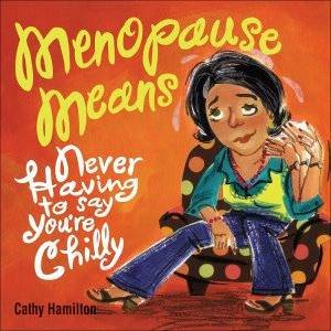 Menopause Means Never Having To Say You're Chilly by Cathy Hamilton