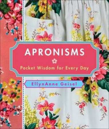 Apronism: Pocket Wisdom For Everyday by Ellyanne Geisel