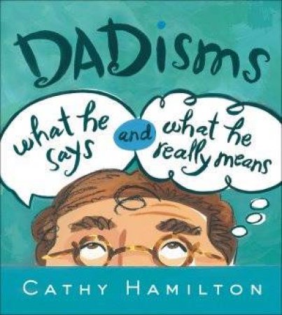 Dadisms: What He Says And What He Really Means by Cathy Hamilton