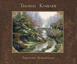 Thomas Kinkade: 25 Years of Light by Thomas Kinkade