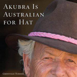 Akubra is Australian for Hat by Grenville Turner