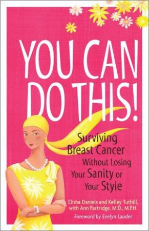 You Can Do This!: Surviving Breast Cancer Without Losing Your Sanity or Your Style by Kelley Tuthill & Elisah Daniels & Ann Partridge