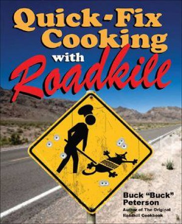 Quick-Fix Cooking with Roadkill by Buck Peterson