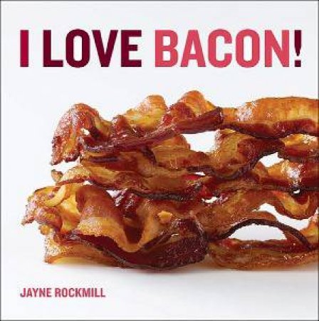 I Love Bacon by Jayne Rockmill