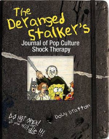 The Deranged Stalker's Journal of Pop Culture Shock Therapy by Doug Bratton