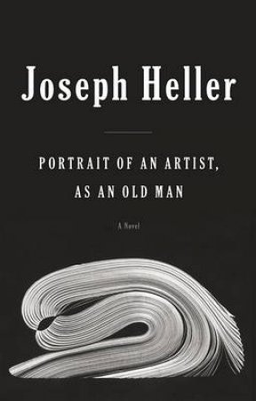 Portrait Of An Artist As An Old Man by Joseph Heller