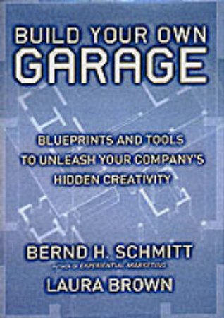 The Garage: Blueprints For Transforming Your Company by Bernd Schmitt & Laura Brown