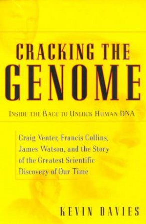 Cracking The Genome: Inside The Race To Unlock Human DNA by Kevin Davies