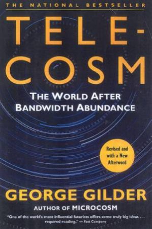 Telecosm: The World After Bandwidth Abundance by George Gilder