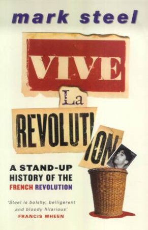 Vive La Revolution: A Stand-Up History Of The French Revolution by Mark Steel