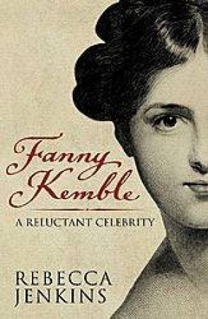 Fanny Kemble: A Reluctant Celebrity by Rebecca Jenkins