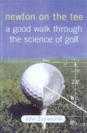 Newton On The Tee: A Good Walk Through The Science Of Golf by John Zumerchik