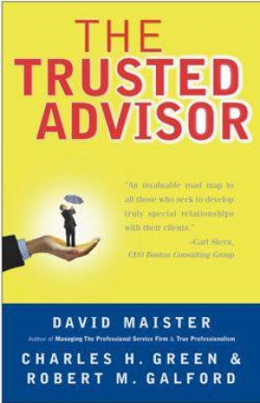The Trusted Advisor by David Maister & Charles Green & Robert Galford