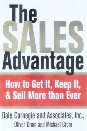 The Sales Advantage: How To Get It, Keep It, & Sell More Than Ever by Various