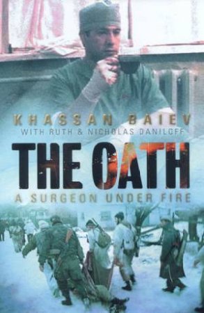 The Oath: A Surgeon Under Fire by Khassan Baiev & Ruth & Nicholas Daniloff