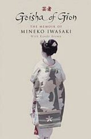 Geisha Of Gion: The Memoir Of Mineko Iwasaki by Mineko Iwasaki & Rande Brown