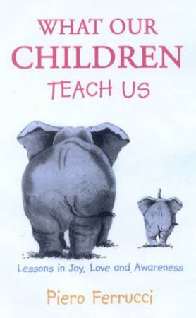 What Our Children Teach Us by Piero Ferrucci