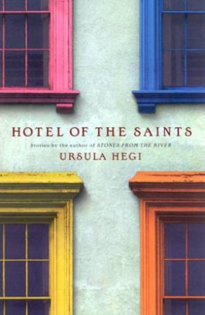 Hotel Of The Saints: Short Stories by Ursula Hegi