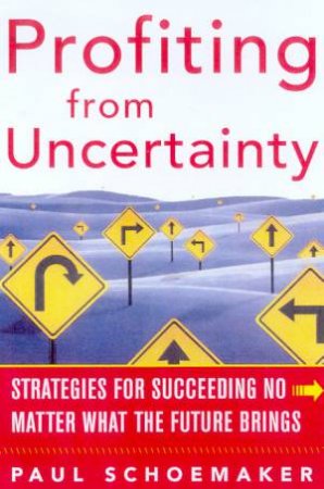 Profiting From Uncertainty by Paul Schoemaker