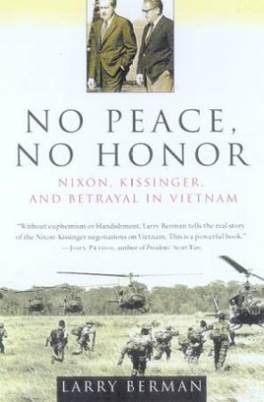 No Peace, No Honor: Nixon, Kissinger, And Betrayal In Vietnam by Larry Berman