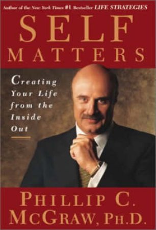 Self Matters: Creating Your Life From The Inside Out by Dr Philip C McGraw