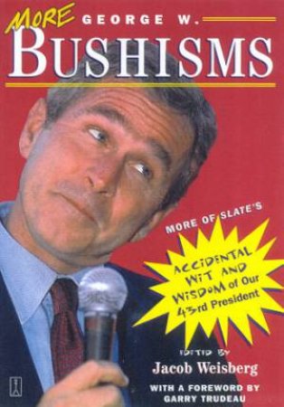 More George W. Bushisms by Jacob Weisberg