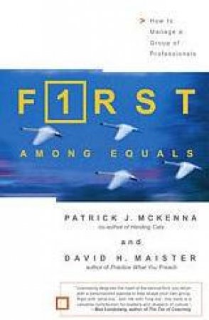 First Among Equals: How To Manage A Professional Group by Patrick J McKenna & David H Maister