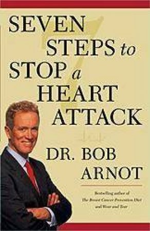 Seven Steps To Stop A Heart Attack by Dr Bob Arnot