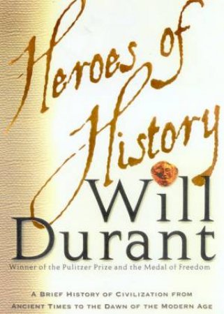 Heroes Of History: A Brief History Of Civilization by Will Durant