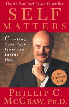 Self Matters: Creating Your Life From The Inside Out by Dr Philip C McGraw