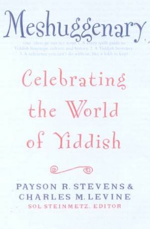 Meshuggenary: Celebrating The World Of Yiddish by Payson R Stevens & Charles M Levine