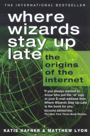 Where Wizards Stay Up Late: The Origins Of The Internet by Katie Hafner & Matthew Lyon