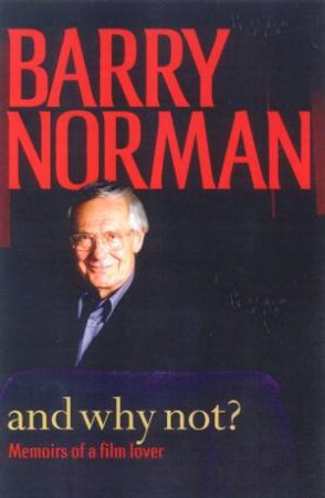 Barry Norman: And Why Not?: Memoirs Of A Film Lover by Barry Norman