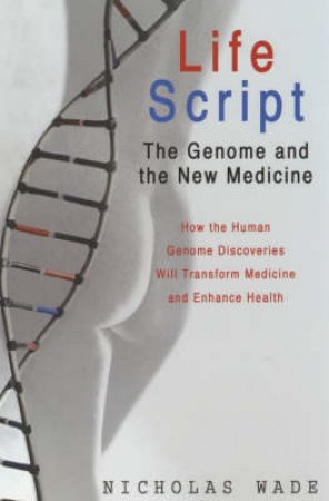 Life Script: The Genome And The New Medicine by Nicholas Wade