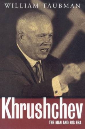 Khrushchev: The Man And His Era by William Taubman