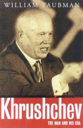 Khrushchev: The Man And His Era by William Taubman