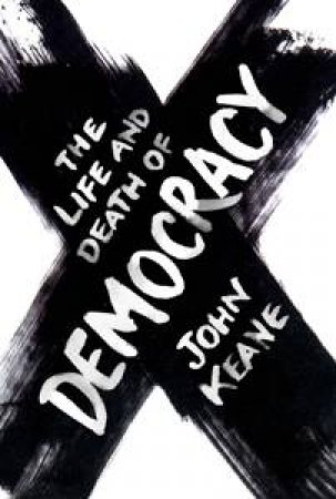 Life and Death of Democracy by John Keane