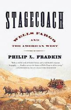 Stagecoach: Wells Fargo And The American West by Philip L Fradkin