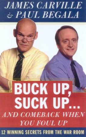 Buck Up, Suck Up . . . And Come Back When You Foul Up by James Carville & Paul Begala