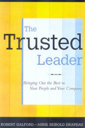 The Trusted Leader by Robert Galford & Anne Drapeau