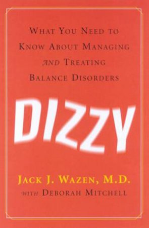 Dizzy: Managing And Treating Balance Disorders by Dr Jack J Wazen & Deborah Mitchell